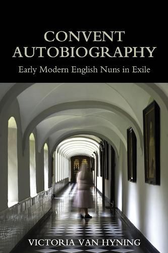Cover image for Convent Autobiography: Early Modern English Nuns in Exile