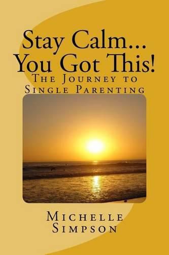 Cover image for Stay Calm... You Got This!: The Journey to Single Parenting