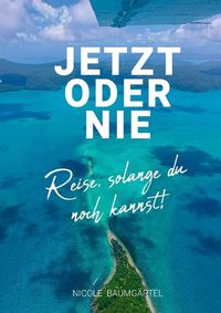 Cover image for Jetzt oder Nie: Reise, solange du noch kannst!