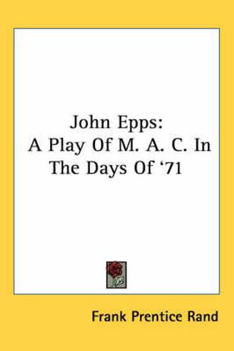 Cover image for John Epps: A Play of M. A. C. in the Days of '71