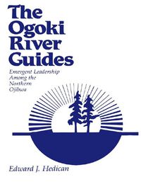 Cover image for The Ogoki River Guides: Emergent Leadership among the Northern Ojibwa