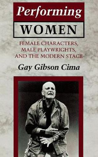 Cover image for Performing Women: Female Characters, Male Playwrights and the Modern Stage