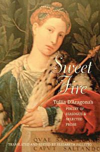 Cover image for Sweet Fire: Tulia d'Aragona's Poetry of Dialogue and Selected Prose