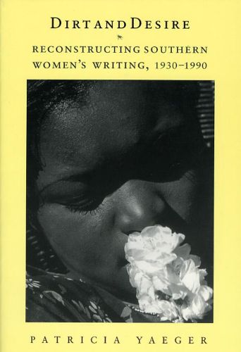 Cover image for Dirt and Desire: Reconstructing Southern Women's Writing, 1930-1990
