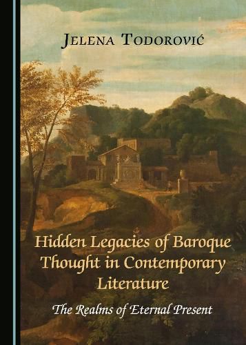 Cover image for Hidden Legacies of Baroque Thought in Contemporary Literature: The Realms of Eternal Present