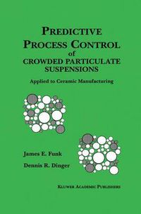 Cover image for Predictive Process Control of Crowded Particulate Suspensions: Applied to Ceramic Manufacturing