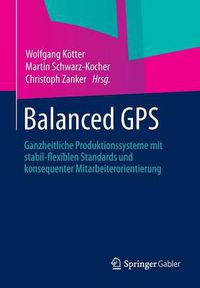 Cover image for Balanced GPS: Ganzheitliche Produktionssysteme mit stabil-flexiblen Standards und konsequenter Mitarbeiterorientierung