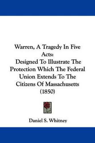 Cover image for Warren, a Tragedy in Five Acts: Designed to Illustrate the Protection Which the Federal Union Extends to the Citizens of Massachusetts (1850)