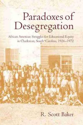 Cover image for Paradoxes of Desegregation: African American Struggles for Educational Equity in Charleston, South Carolina, 1926-1972