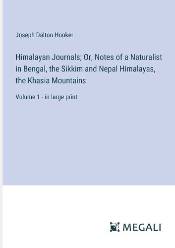 Himalayan Journals; Or, Notes of a Naturalist in Bengal, the Sikkim and Nepal Himalayas, the Khasia Mountains