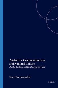 Cover image for Patriotism, Cosmopolitanism, and National Culture: Public Culture in Hamburg 1700-1933