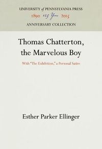 Cover image for Thomas Chatterton, the Marvelous Boy: With  The Exhibition,  a Personal Satire