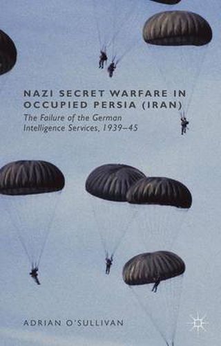 Cover image for Nazi Secret Warfare in Occupied Persia (Iran): The Failure of the German Intelligence Services, 1939-45