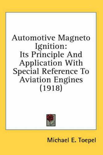 Cover image for Automotive Magneto Ignition: Its Principle and Application with Special Reference to Aviation Engines (1918)