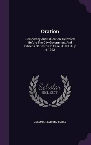 Cover image for Oration: Democracy and Education: Delivered Before the City Government and Citizens of Boston in Faneuil Hall, July 4, 1922