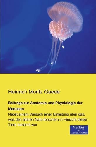 Cover image for Beitrage zur Anatomie und Physiologie der Medusen: Nebst einem Versuch einer Einleitung uber das, was den alteren Naturforschern in Hinsicht dieser Tiere bekannt war