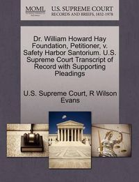 Cover image for Dr. William Howard Hay Foundation, Petitioner, V. Safety Harbor Santorium. U.S. Supreme Court Transcript of Record with Supporting Pleadings