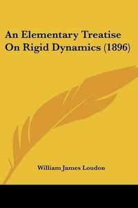 Cover image for An Elementary Treatise on Rigid Dynamics (1896)