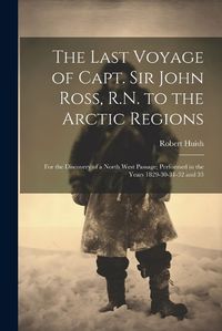 Cover image for The Last Voyage of Capt. Sir John Ross, R.N. to the Arctic Regions