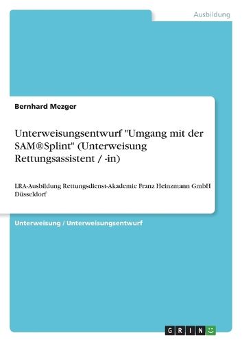 Cover image for Unterweisungsentwurf Umgang mit der SAM(R)Splint (Unterweisung Rettungsassistent / -in): LRA-Ausbildung Rettungsdienst-Akademie Franz Heinzmann GmbH Dusseldorf