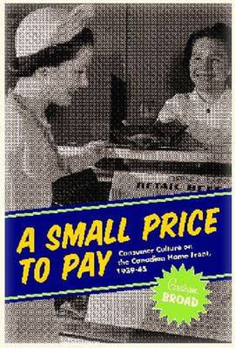 Cover image for A Small Price to Pay: Consumer Culture on the Canadian Home Front, 1939-45