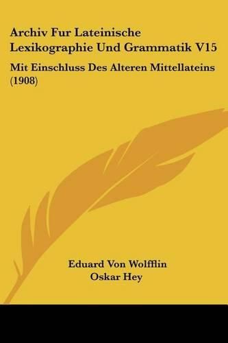 Cover image for Archiv Fur Lateinische Lexikographie Und Grammatik V15: Mit Einschluss Des Alteren Mittellateins (1908)