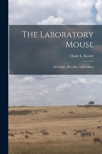 Cover image for The Laboratory Mouse; its Origin, Heredity, and Culture