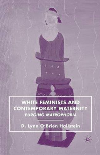 Cover image for White Feminists and Contemporary Maternity: Purging Matrophobia