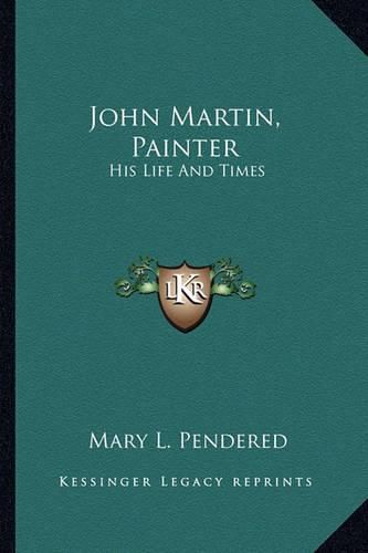 Cover image for John Martin, Painter: His Life and Times