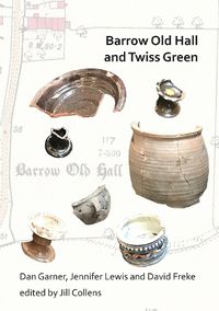 Cover image for Barrow Old Hall and Twiss Green: Investigations of two sub-manorial estate centres within the townships of Bold and Culcheth in the Hundred of Warrington 1982-87