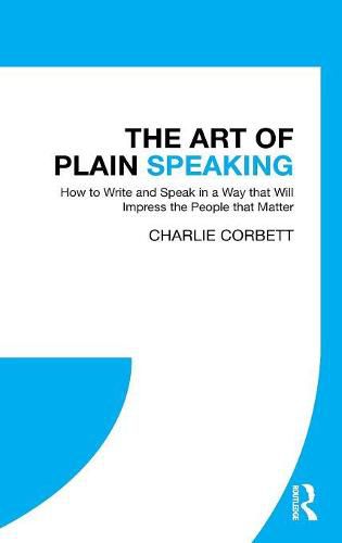 The Art of Plain Speaking: How to Write and Speak in a Way that Will Impress the People that Matter
