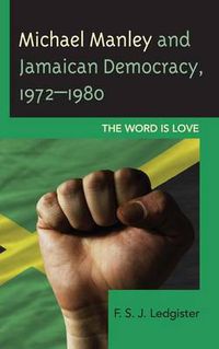 Cover image for Michael Manley and Jamaican Democracy, 1972-1980: The Word Is Love