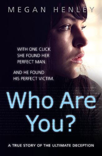 Cover image for Who Are You?: With One Click She Found Her Perfect Man. and He Found His Perfect Victim. a True Story of the Ultimate Deception.