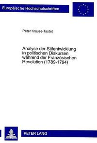 Cover image for Analyse Der Stilentwicklung in Politischen Diskursen Waehrend Der Franzoesischen Revolution (1789-1794)