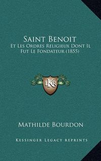 Cover image for Saint Benoit: Et Les Ordres Religieux Dont Il Fut Le Fondateur (1855)