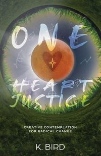 Cover image for One Heart Justice - Creative Contemplation for Radical Change