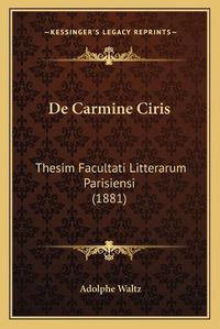 Cover image for de Carmine Ciris: Thesim Facultati Litterarum Parisiensi (1881)