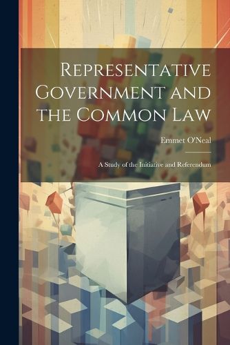 Cover image for Representative Government and the Common law; a Study of the Initiative and Referendum