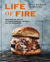 Cover image for Life of Fire: Mastering the Arts of Pit-Cooked Barbecue, the Grill, and the Smokehouse: A Cookbook