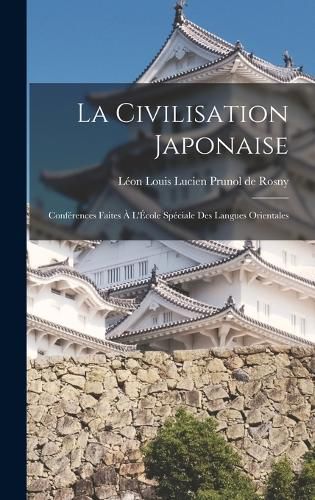 La Civilisation Japonaise; Conferences Faites a L'Ecole Speciale des Langues Orientales