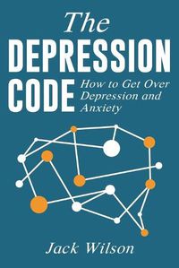 Cover image for The Depression Code: How to Get Over Depression and Anxiety