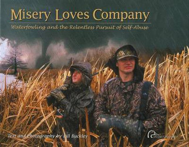 Cover image for Misery Loves Company: Waterfowling And The Relentless Pursuit Of Self-Abuse