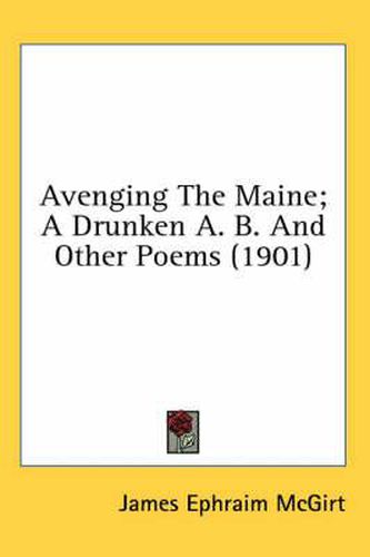 Cover image for Avenging the Maine; A Drunken A. B. and Other Poems (1901)