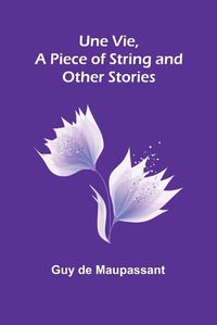 Cover image for Une Vie, a Piece of String and Other Stories