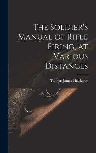 The Soldier's Manual of Rifle Firing, at Various Distances