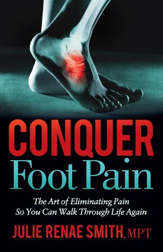 Cover image for Conquer Foot Pain: The Art of Eliminating Pain So You Can Walk Through Life Again