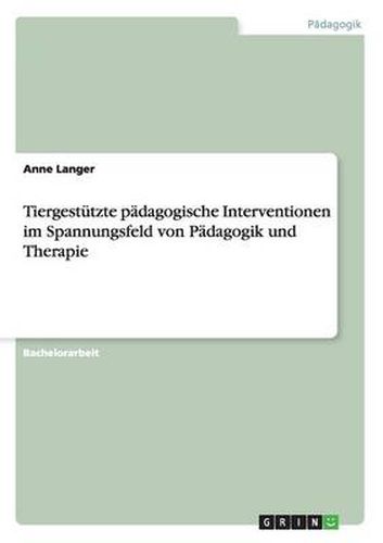 Cover image for Tiergestutzte padagogische Interventionen im Spannungsfeld von Padagogik und Therapie