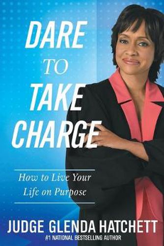 Cover image for Dare To Take Charge: How to Live Your Life on Purpose