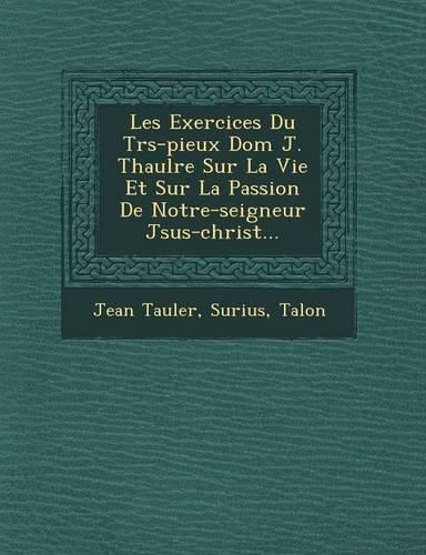 Cover image for Les Exercices Du Tr S-Pieux Dom J. Thaul Re Sur La Vie Et Sur La Passion de Notre-Seigneur J Sus-Christ...