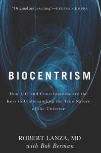 Cover image for Biocentrism: How Life and Consciousness are the Keys to Understanding the True Nature of the Universe